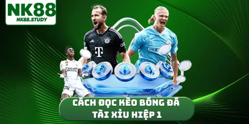 cách đọc kèo bóng đá tài xỉu hiệp 1