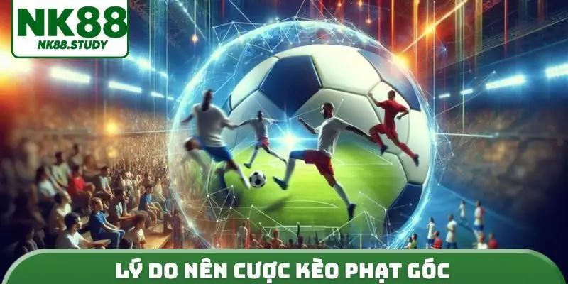 Lý do nên cược kèo phạt góc