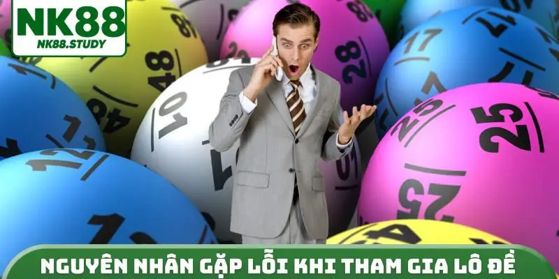 Nguyên nhân gặp lỗi khi tham gia lô đề